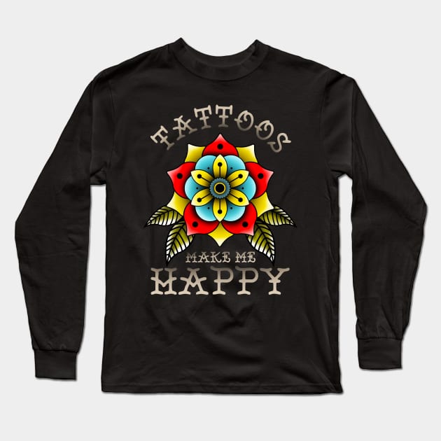 Tattoos Make Me Happy You Artistic Inked Tattooed Long Sleeve T-Shirt by theperfectpresents